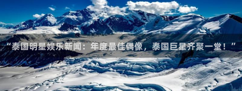 壹号app下载官网娱乐：“泰国明星娱乐新闻：年度最佳偶像，泰国巨星齐聚一堂！”