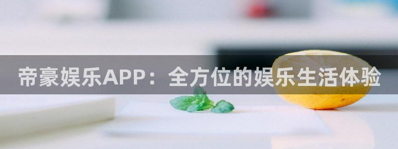 壹号娱乐app：帝豪娱乐APP：全方位的娱乐生活体验